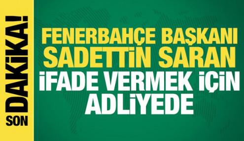 Son dakika: Fenerbahçe Başkanı Sadettin Saran, ifade vermek için adliyede