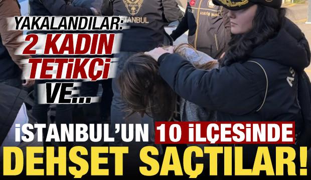 Son dakika: İstanbul'da dehşet saçtılar! Yakalandılar: 2 kadın tetikçi ve...