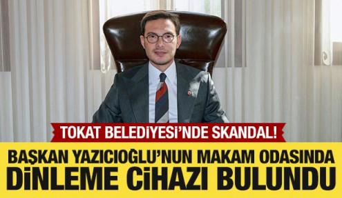 Tokat Belediye Başkanı Yazıcıoğlu’nun makam odasında dinleme cihazı bulundu