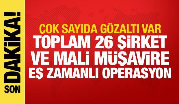 Toplam 26 şirket ve mali müşavire operasyon! 45 gözaltı
