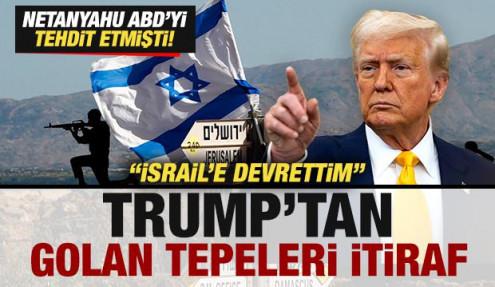 Trump'tan Golan Tepeleri itirafı: İsrail'e devrettim! Netanyahu ABD'yi tehdit etmişti