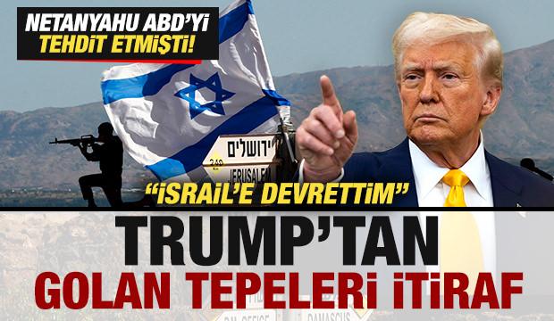 Trump'tan Golan Tepeleri itirafı: İsrail'e devrettim! Netanyahu ABD'yi tehdit etmişti
