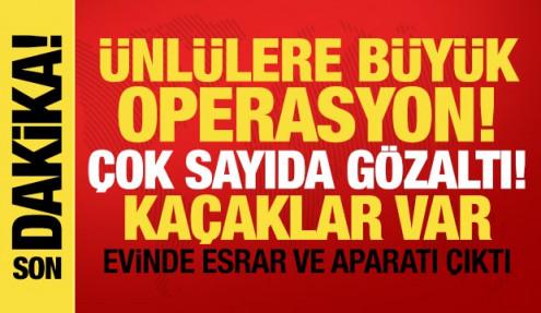 Ünlülere büyük operasyon! Gözaltına alındılar, kaçaklar var