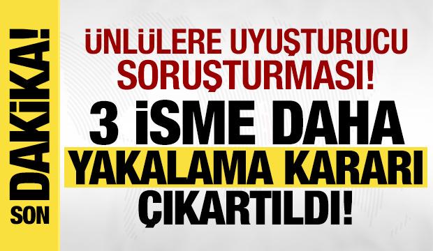 Ünlülere uyuşturucu operasyonu: 3 isme daha yakalama kararı!
