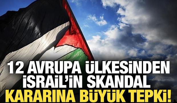 12 Avrupa ülkesinden İsrail'in skandal kararına büyük tepki! 