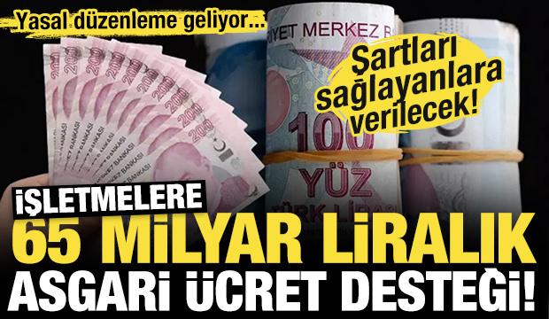 1,5 milyon işletmeye 65 milyar liralık asgari ücret desteği! Yasal düzenleme geliyor...