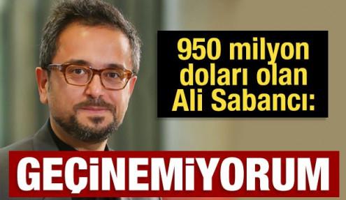950 milyon doları olan Ali Sabancı: Geçinemiyorum