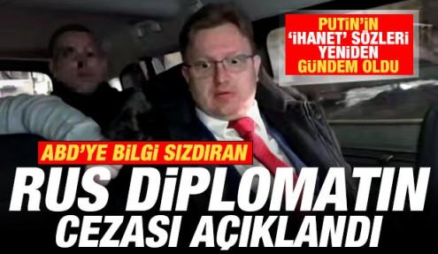 ABD'ye bilgi sızdıran Rus diplomatın cezası açıklandı! Putin'in ihanet sözleri gündem oldu