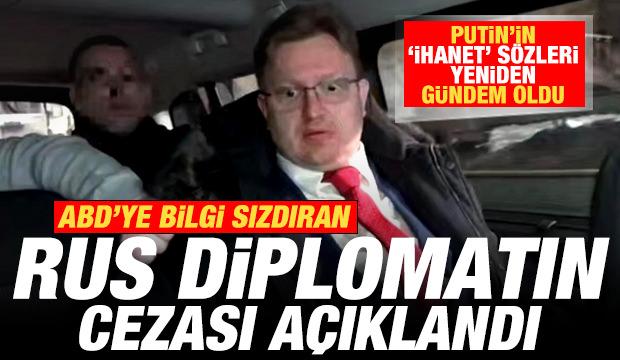 ABD'ye bilgi sızdıran Rus diplomatın cezası açıklandı! Putin'in ihanet sözleri gündem oldu