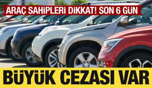 Araç sahipleri dikkat! Son 6 gün: Cezası ağır