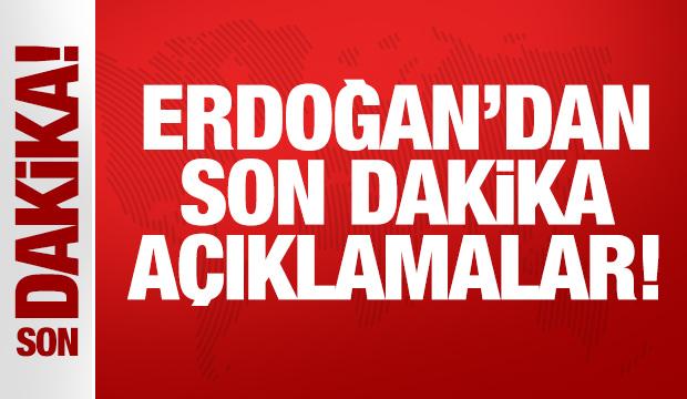 Başkan Erdoğan'dan son dakika açıklamalar
