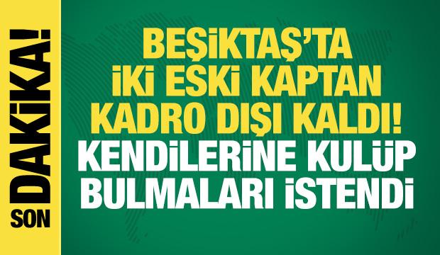 Beşiktaş'ta iki eski kaptan kadro dışı! Kulüp bulmaları istendi