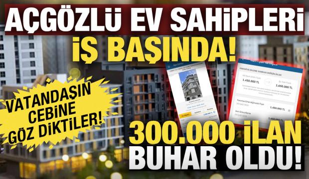 Fırsatçılar iş başında! Ev sahipleri pusuya yattı: 300 bin ilan buhar oldu!