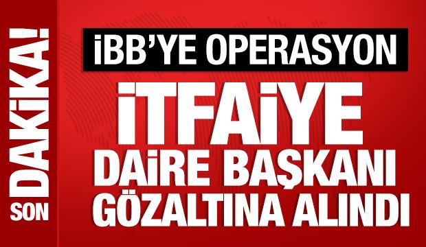 İBB İtfaiye Daire Başkanı gözaltına alındı