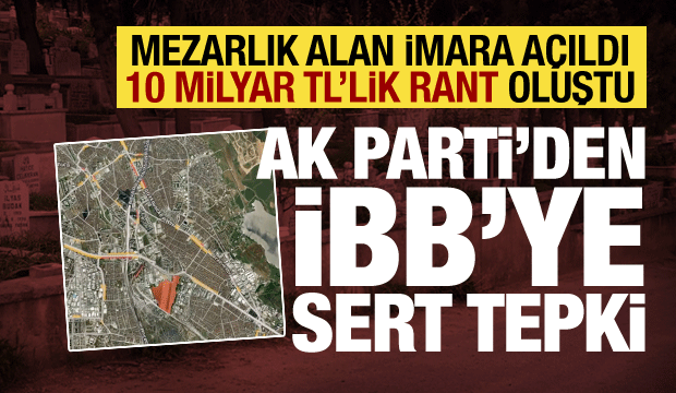 İBB'deki 65 dönümlük imar rantına AK Parti'den tepki: 10 Milyar TL kazandırdılar!
