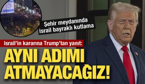 İsrail'in kararının ardından Trump'tan açıklama: Aynı adımı atmayacağız!