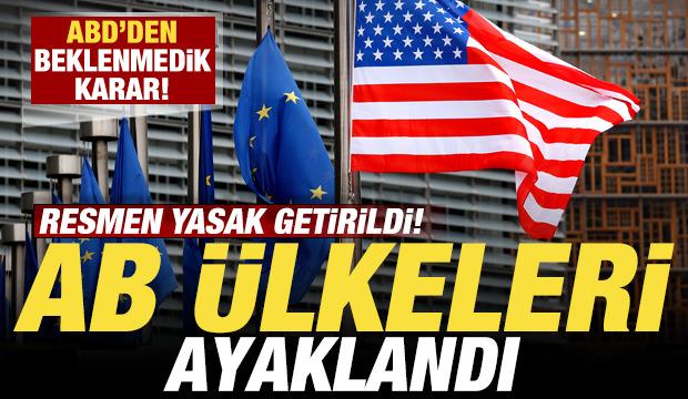 Son dakika: ABD'den beklenmedik karar! Resmen yasak getirildi! AB ülkeleri ayaklandı