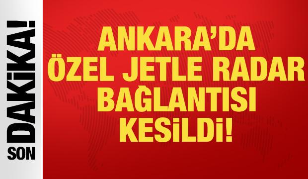 Son dakika haberi: Ankara'da özel jetle radar bağlantısı kesildi!
