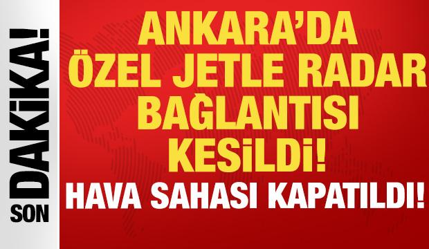 Son dakika haberi: Ankara'da özel jetle radar bağlantısı kesildi!