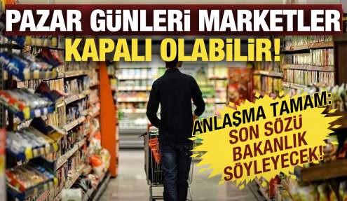 Son söz bakanlıkta! Pazar günleri marketler kapalı olabilir