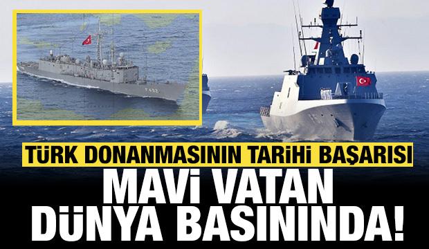 Türk donanmasının tarihi basını manşetleri süsledi: Mavi Vatan dünya basınında! 