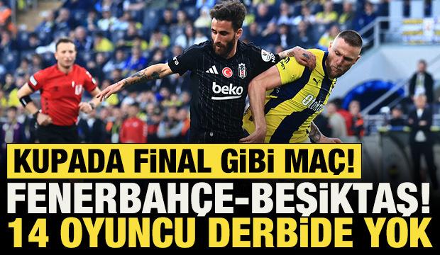 Türkiye Kupası'nda derbi zamanı! Fenerbahçe-Beşiktaş! Tam 14 oyuncu yok