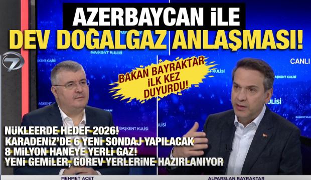  Azerbaycan ile 33 milyar metreküplük dev doğalgaz anlaşması! Bakan Bayraktar duyurdu!