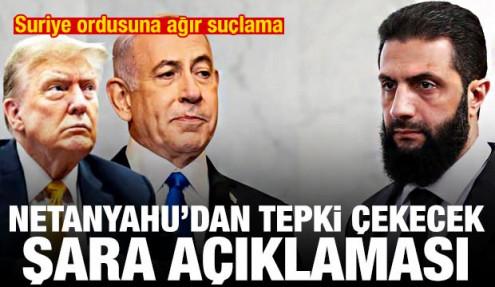 Netanyahu'dan tepki çekecek Şara açıklaması! Suriye ordusuna ağır suçlama
