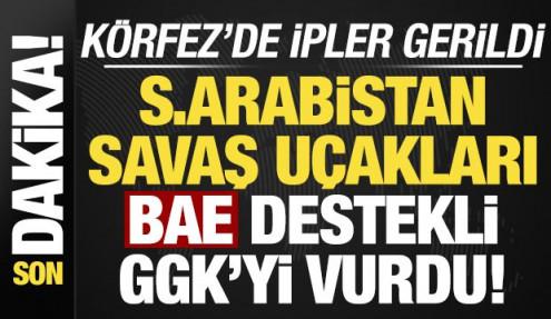 Son dakika: Körfez'de ipler gerildi! S.Arabistan savaş uçakları BAE destekli GGK'yi vurdu