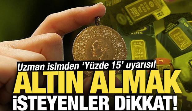 Uzman isimden 'yüzde 15' uyarısı! Altın almak isteyenler dikkat