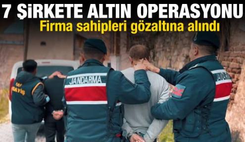 7 şirkete altın kaçakçılığı operasyonu! Firma sahipleri gözaltına alındı