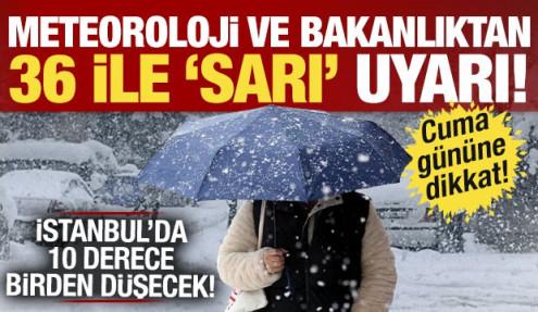 Bakanlık ve Meteoroloji peş peşe açıkladı: 36 ile uyarı! İstanbul 10 derece birden düşecek