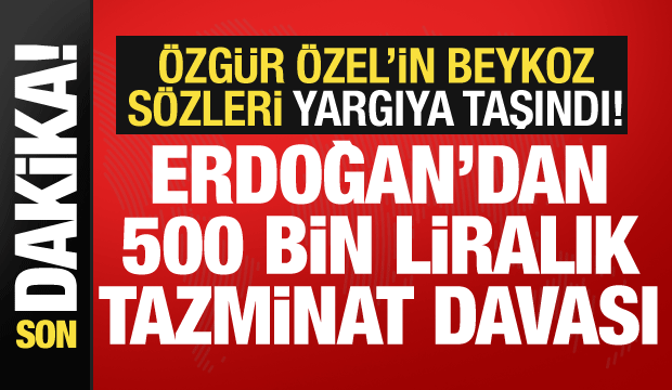 Cumhurbaşkanı Erdoğan’dan Özgür Özel’e 500 bin liralık tazminat davası!