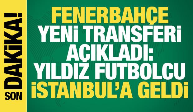 Fenerbahçe yeni transferi açıkladı: Yıldız futbolcu İstanbul'a geldi