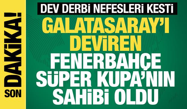 Galatasaray'ı deviren Fenerbahçe, Süper Kupa'nın sahibi oldu