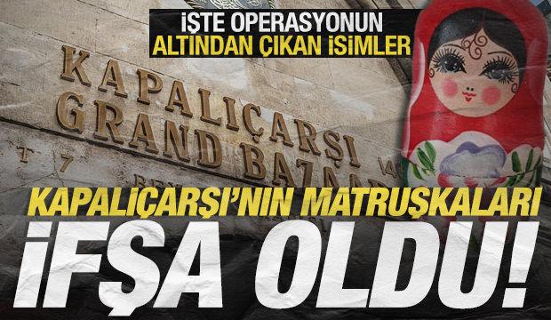 Kapalıçarşı’nın matruşkaları ifşa oldu: İşte altından çıkan isimler 