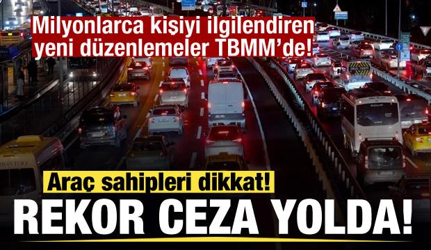 Milyonlarca kişiyi ilgilendiren düzenlemeler! Araç sahipleri dikkat! Rekor ceza yolda!