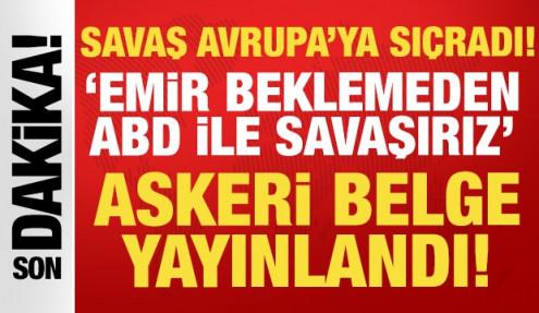 Savaş Avrupa'ya sıçradı! Askeri belge yayınlandı: Emir beklemeden ABD ile savaşırız...