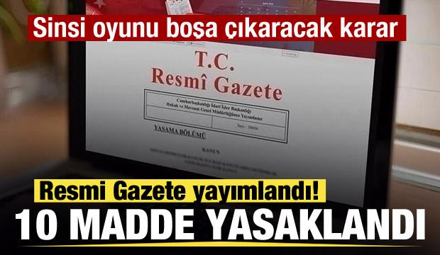 Sinsi oyunu boşa çıkaracak karar! Resmi Gazete yayımlandı! 10 madde yasaklandı