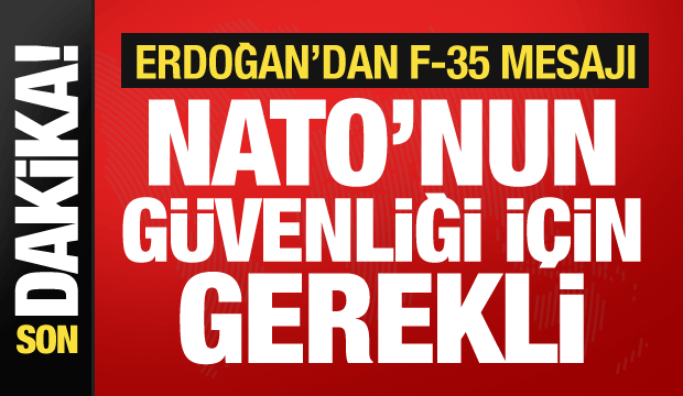 Cumhurbaşkanı Erdoğan'dan F-35 mesajı: NATO'nun güvenliği için gerekli!