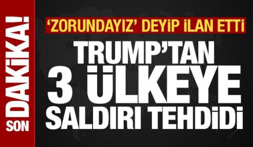 Son dakika: Trump'tan 3 ülkeye saldırı tehdidi! 