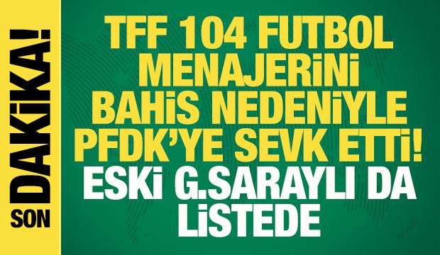 TFF, 104 futbol menajerini bahis nedeniyle PFDK'ya sevk etti! Eski Galatasaraylı da var