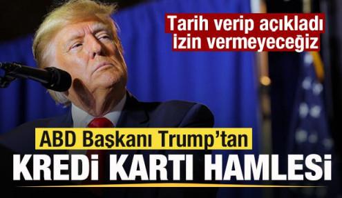 Trump'tan kredi kartı hamlesi! Tarih verip açıkladı: İzin vermeyeceğiz