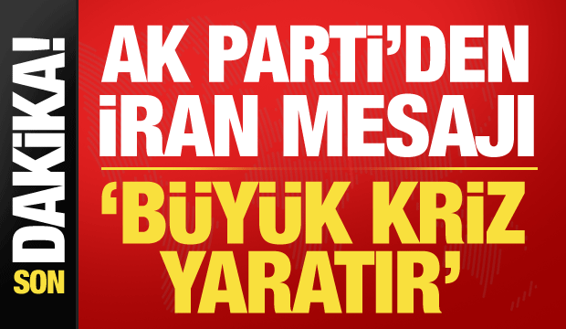 AK Parti Sözcüsü Ömer Çelik'ten İran mesajı: Kaos istemiyoruz!