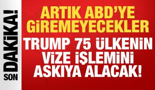 Artık ABD'ye giremeyecekler: Trump 75 ülkenin vize işlemini askıya alacak!