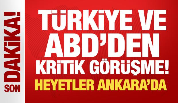 Son Dakika: Türkiye ve ABD'den kritik görüşme! Heyetler Ankara'da