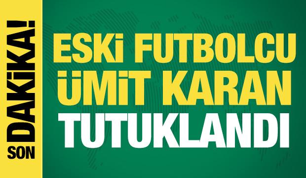 Eski futbolcu Ümit Karan tutuklandı