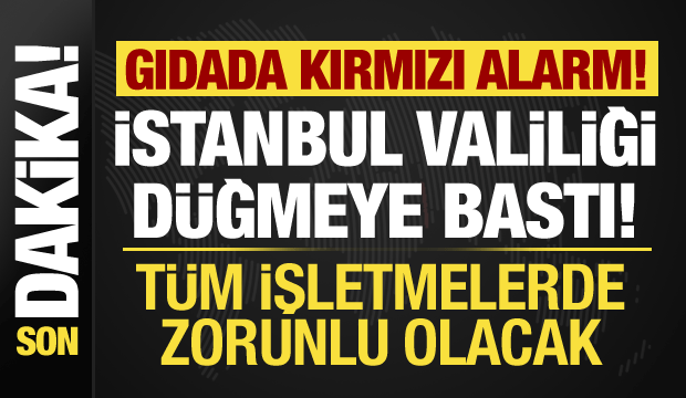 İstanbul’da gıdaya sıkı takip! Valilik duyurdu: Kamera zorunluluğu getirildi