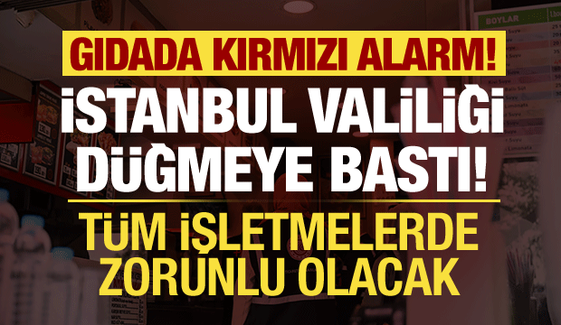 İstanbul&rsquo;da gıdaya sıkı takip! Valilik duyurdu: Kamera zorunluluğu getirildi