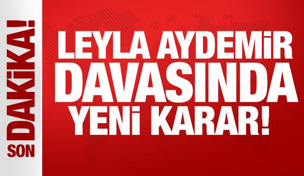 Leyla Aydemir davasında yeni karar! 